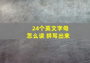 24个英文字母怎么读 拼写出来